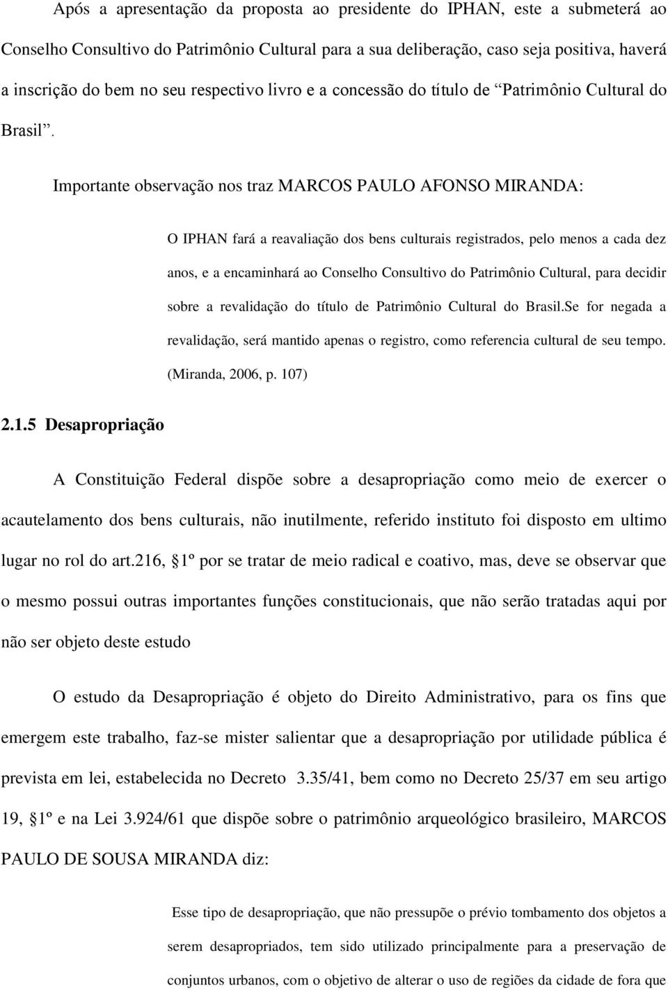 Importante observação nos traz MARCOS PAULO AFONSO MIRANDA: O IPHAN fará a reavaliação dos bens culturais registrados, pelo menos a cada dez anos, e a encaminhará ao Conselho Consultivo do Patrimônio