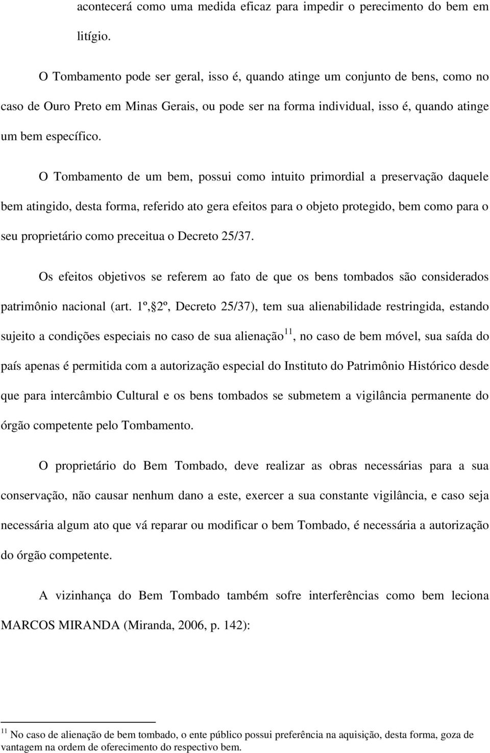 O Tombamento de um bem, possui como intuito primordial a preservação daquele bem atingido, desta forma, referido ato gera efeitos para o objeto protegido, bem como para o seu proprietário como