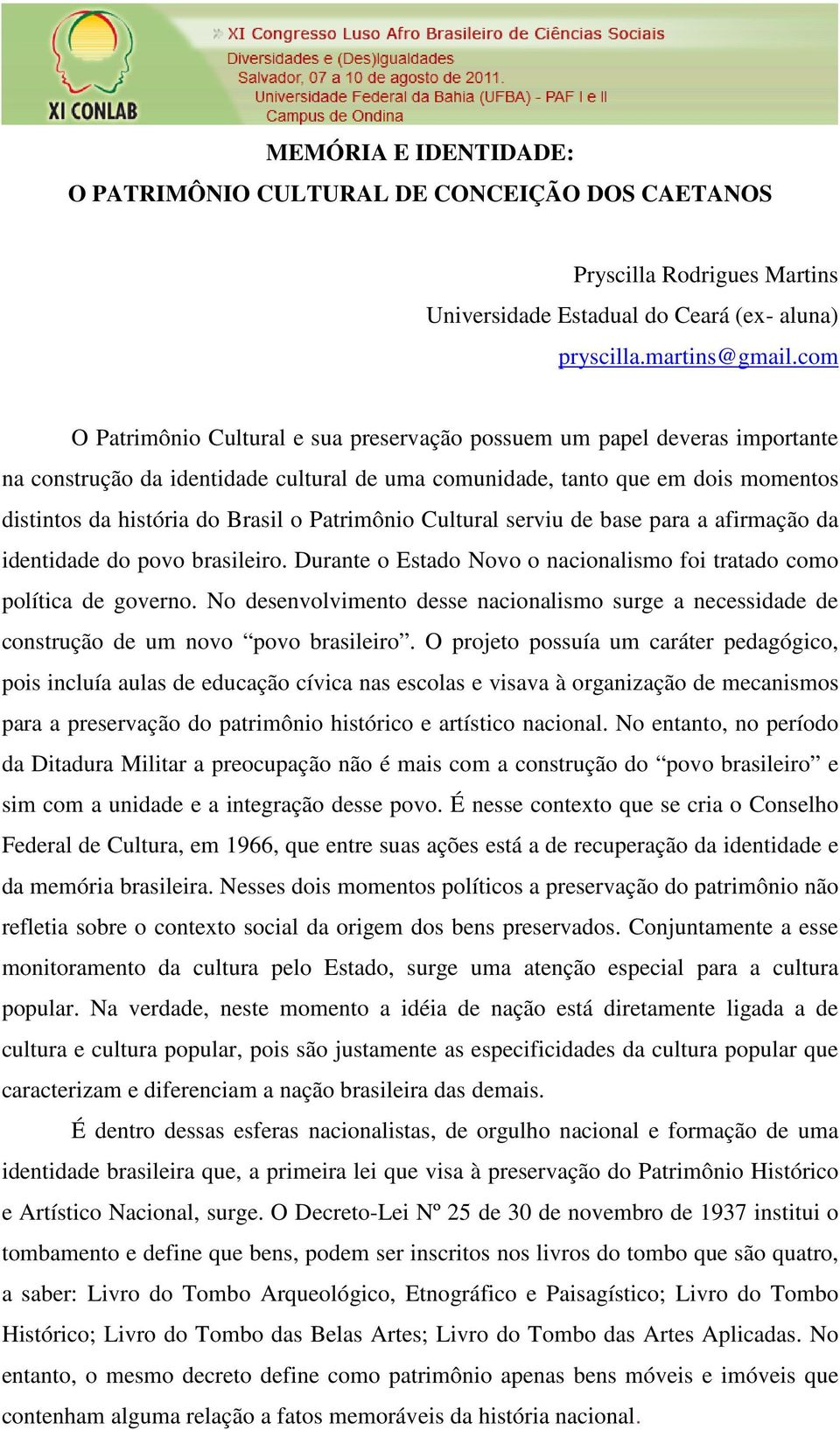 Patrimônio Cultural serviu de base para a afirmação da identidade do povo brasileiro. Durante o Estado Novo o nacionalismo foi tratado como política de governo.