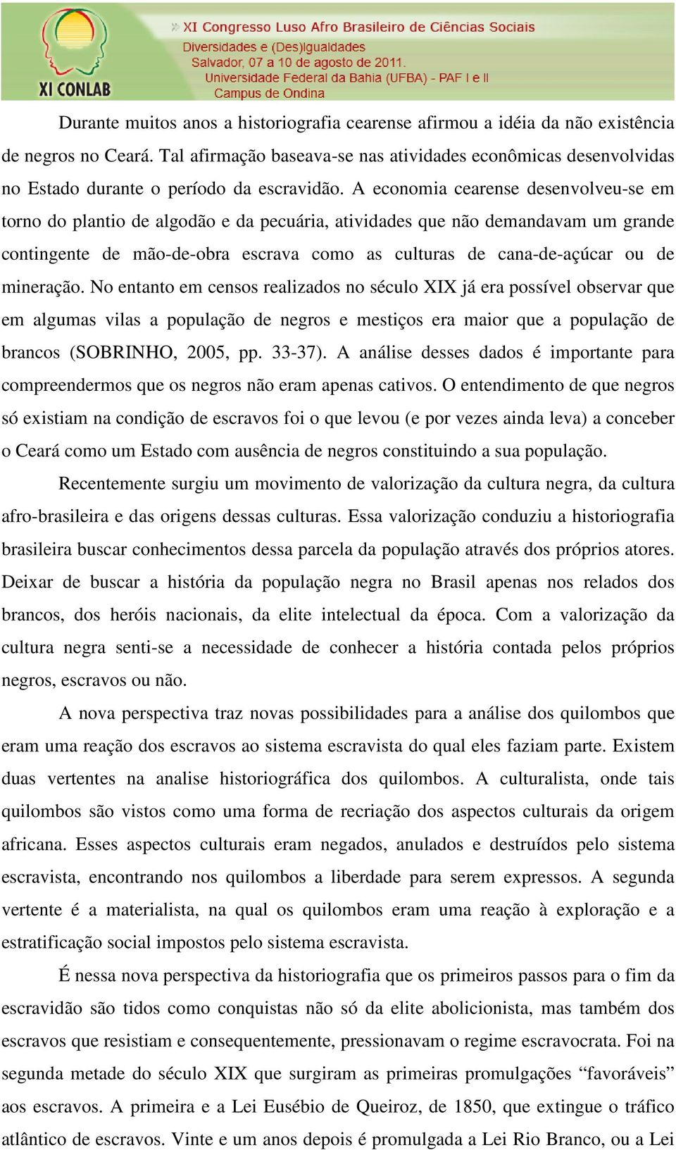 A economia cearense desenvolveu-se em torno do plantio de algodão e da pecuária, atividades que não demandavam um grande contingente de mão-de-obra escrava como as culturas de cana-de-açúcar ou de