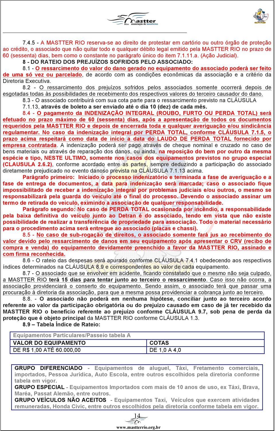 1 - O ressarcimento do valor do dano gerado no equipamento do associado poderá ser feito de uma só vez ou parcelado, de acordo com as condições econômicas da associação e a critério da Diretoria