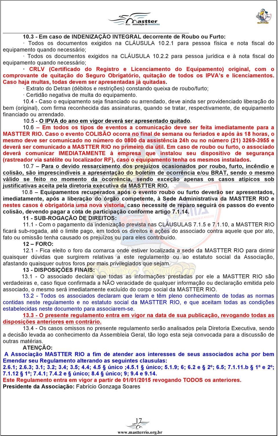 2 para pessoa jurídica e à nota fiscal do equipamento quando necessário; CRLV (Certificado do Registro e Licenciamento do Equipamento) original, com o comprovante de quitação do Seguro Obrigatório,