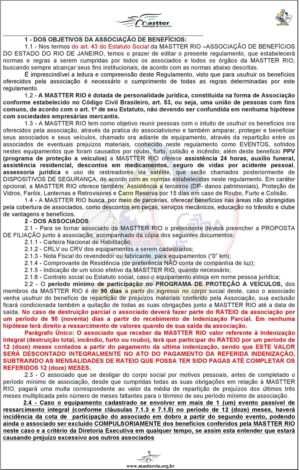 todos os associados e todos os órgãos da MASTTER RIO, buscando sempre alcançar seus fins institucionais, de acordo com as normas abaixo descritas.