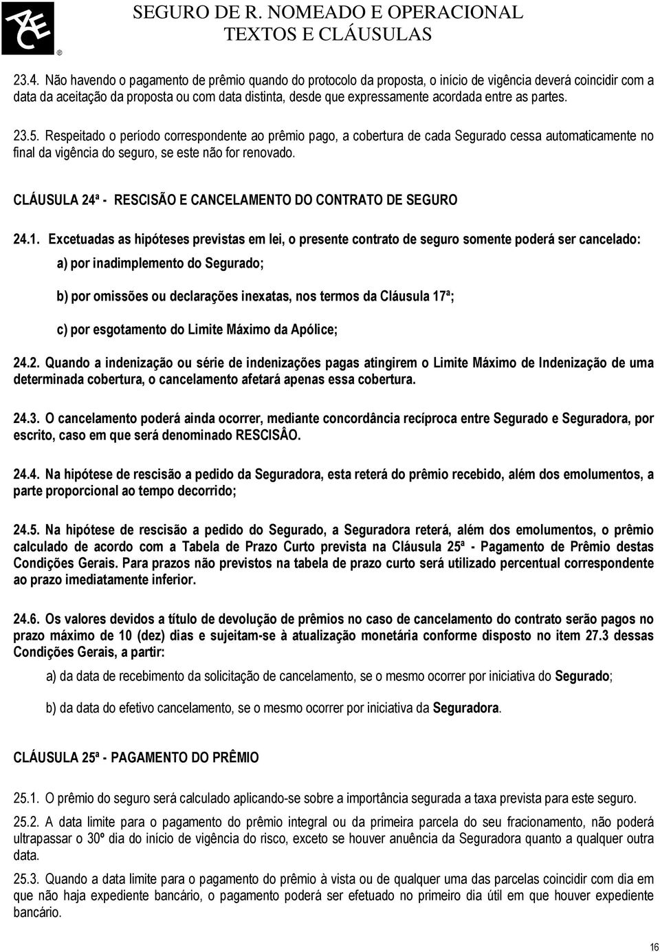 CLÁUSULA 24ª - RESCISÃO E CANCELAMENTO DO CONTRATO DE SEGURO 24.1.