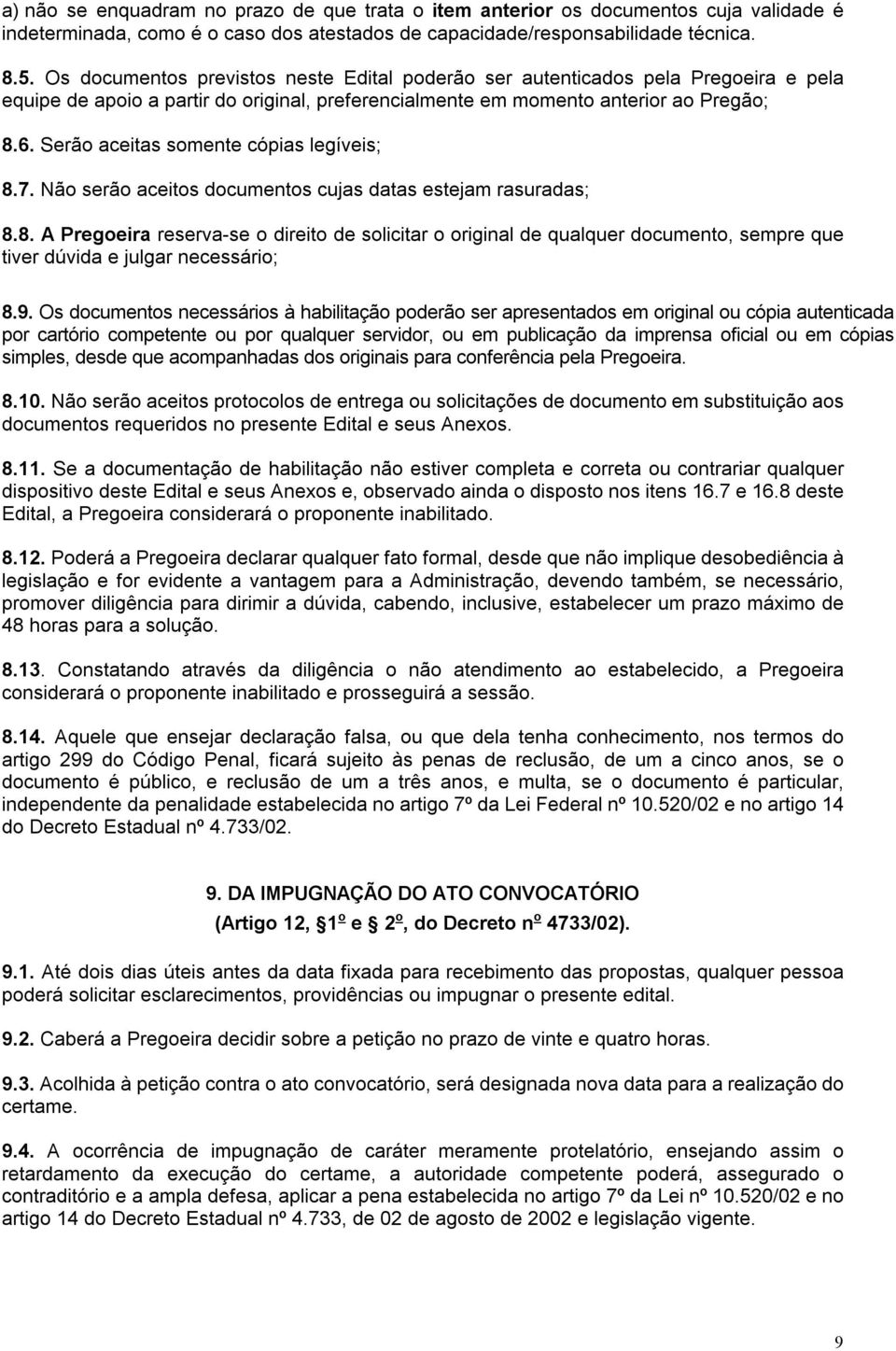 Serão aceitas somente cópias legíveis; 8.7. Não serão aceitos documentos cujas datas estejam rasuradas; 8.8. A Pregoeira reserva-se o direito de solicitar o original de qualquer documento, sempre que tiver dúvida e julgar necessário; 8.