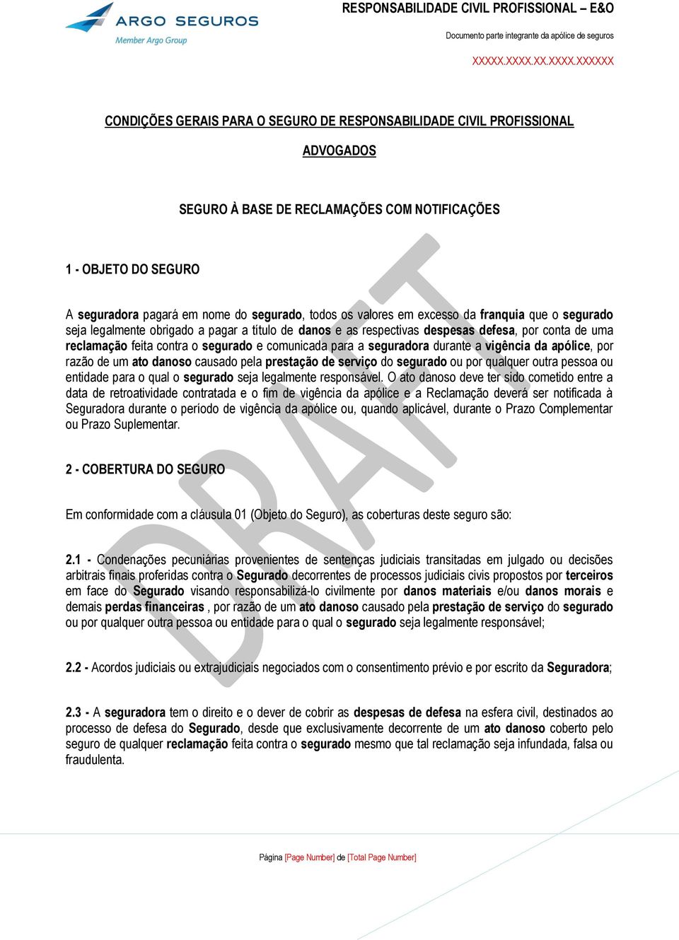 para a seguradora durante a vigência da apólice, por razão de um ato danoso causado pela prestação de serviço do segurado ou por qualquer outra pessoa ou entidade para o qual o segurado seja