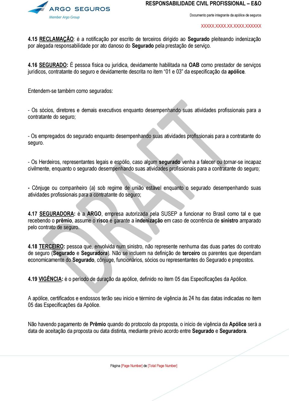 Entendem-se também como segurados: - Os sócios, diretores e demais executivos enquanto desempenhando suas atividades profissionais para a contratante do seguro; - Os empregados do segurado enquanto