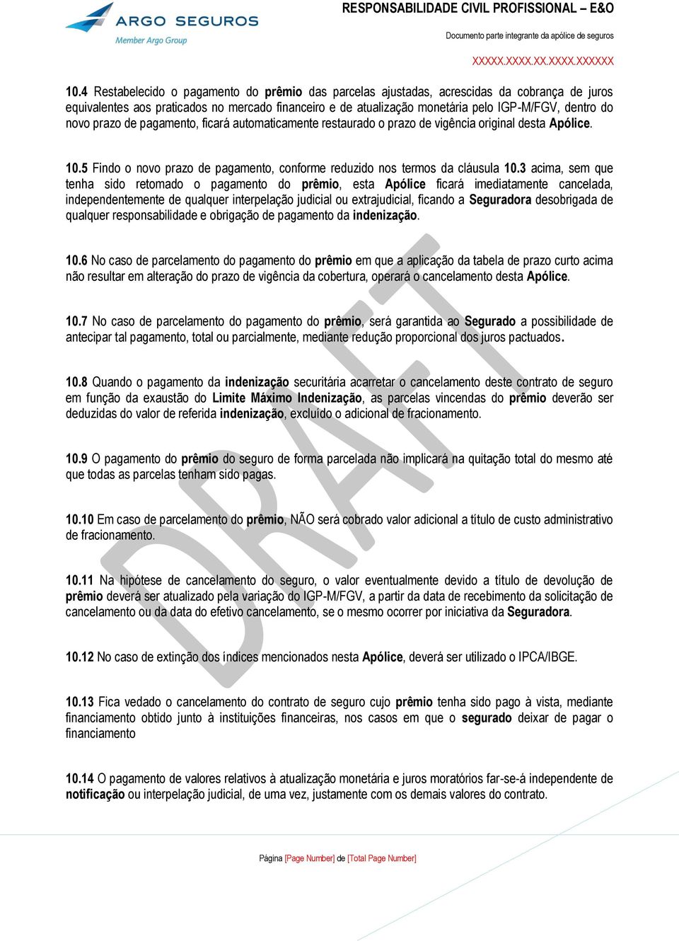 3 acima, sem que tenha sido retomado o pagamento do prêmio, esta Apólice ficará imediatamente cancelada, independentemente de qualquer interpelação judicial ou extrajudicial, ficando a Seguradora