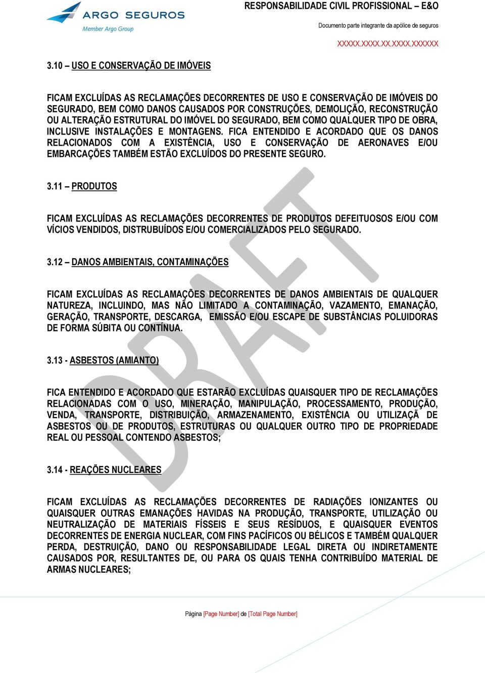 FICA ENTENDIDO E ACORDADO QUE OS DANOS RELACIONADOS COM A EXISTÊNCIA, USO E CONSERVAÇÃO DE AERONAVES E/OU EMBARCAÇÕES TAMBÉM ESTÃO EXCLUÍDOS DO PRESENTE SEGURO. 3.