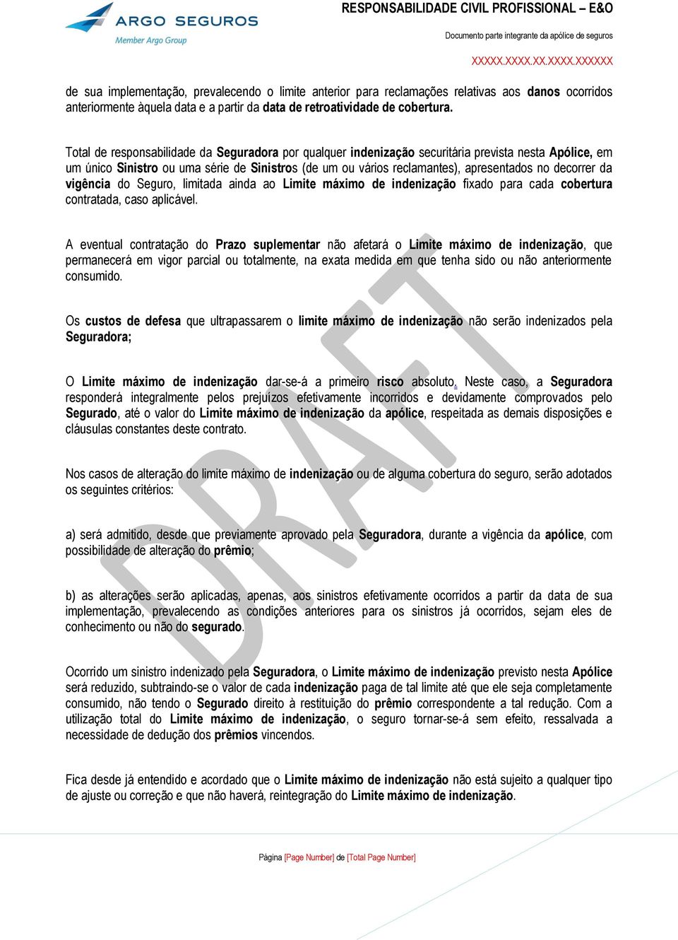 decorrer da vigência do Seguro, limitada ainda ao Limite máximo de indenização fixado para cada cobertura contratada, caso aplicável.