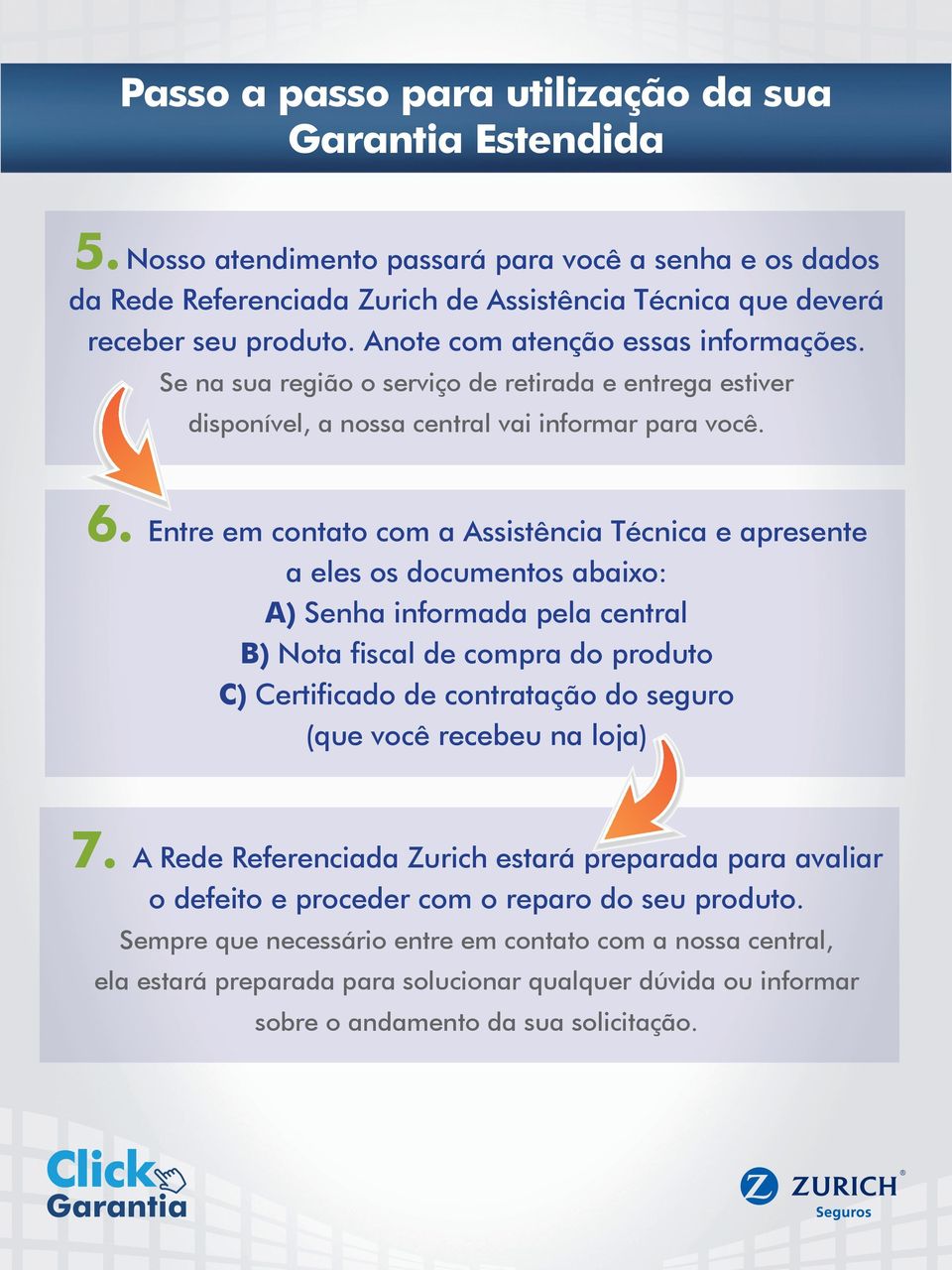 Entre em contato com a Assistência Técnica e apresente a eles os documentos abaixo: A) Senha informada pela central B) Nota fiscal de compra do produto C) Certificado de contratação do seguro (que