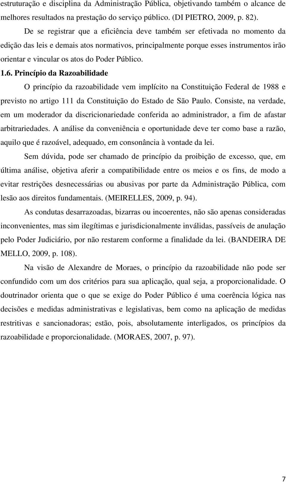 Público. 1.6. Princípio da Razoabilidade O princípio da razoabilidade vem implícito na Constituição Federal de 1988 e previsto no artigo 111 da Constituição do Estado de São Paulo.