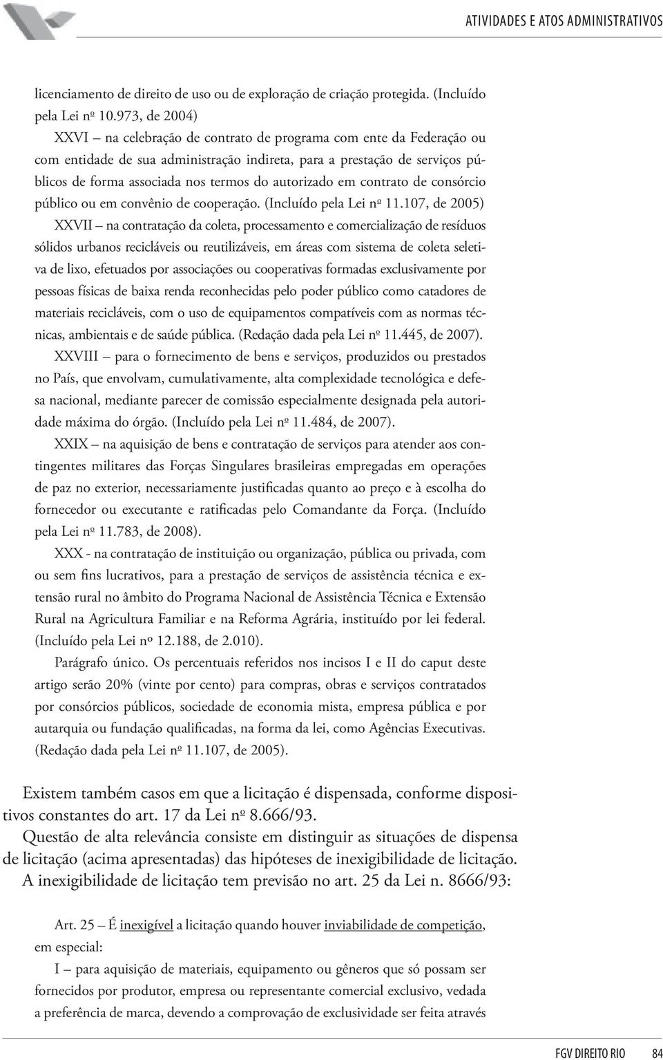 autorizado em contrato de consórcio público ou em convênio de cooperação. (Incluído pela Lei n o 11.