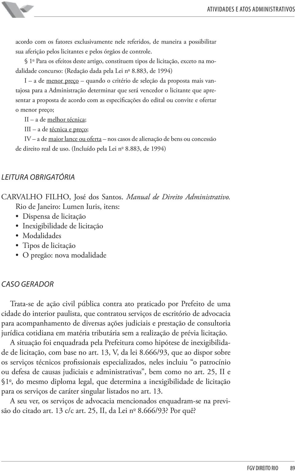 883, de 1994) I a de menor preço quando o critério de seleção da proposta mais vantajosa para a Administração determinar que será vencedor o licitante que apresentar a proposta de acordo com as