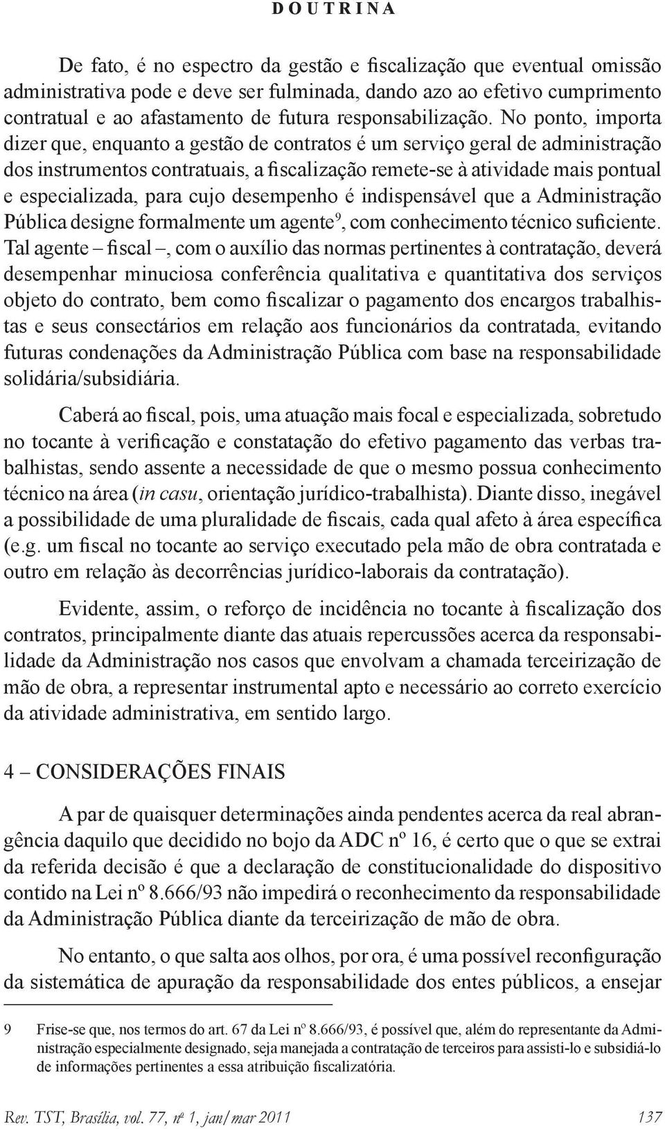 cujo desempenho é indispensável que a Administração Pública designe formalmente um agente 9, com conhecimento técnico suficiente.