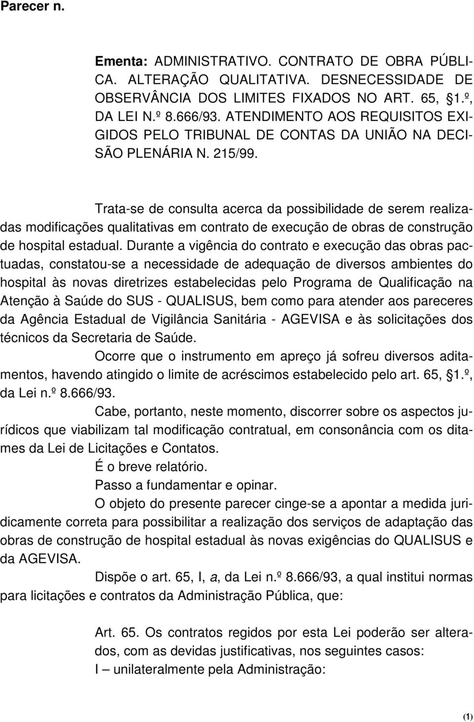 Trata-se de consulta acerca da possibilidade de serem realizadas modificações qualitativas em contrato de execução de obras de construção de hospital estadual.