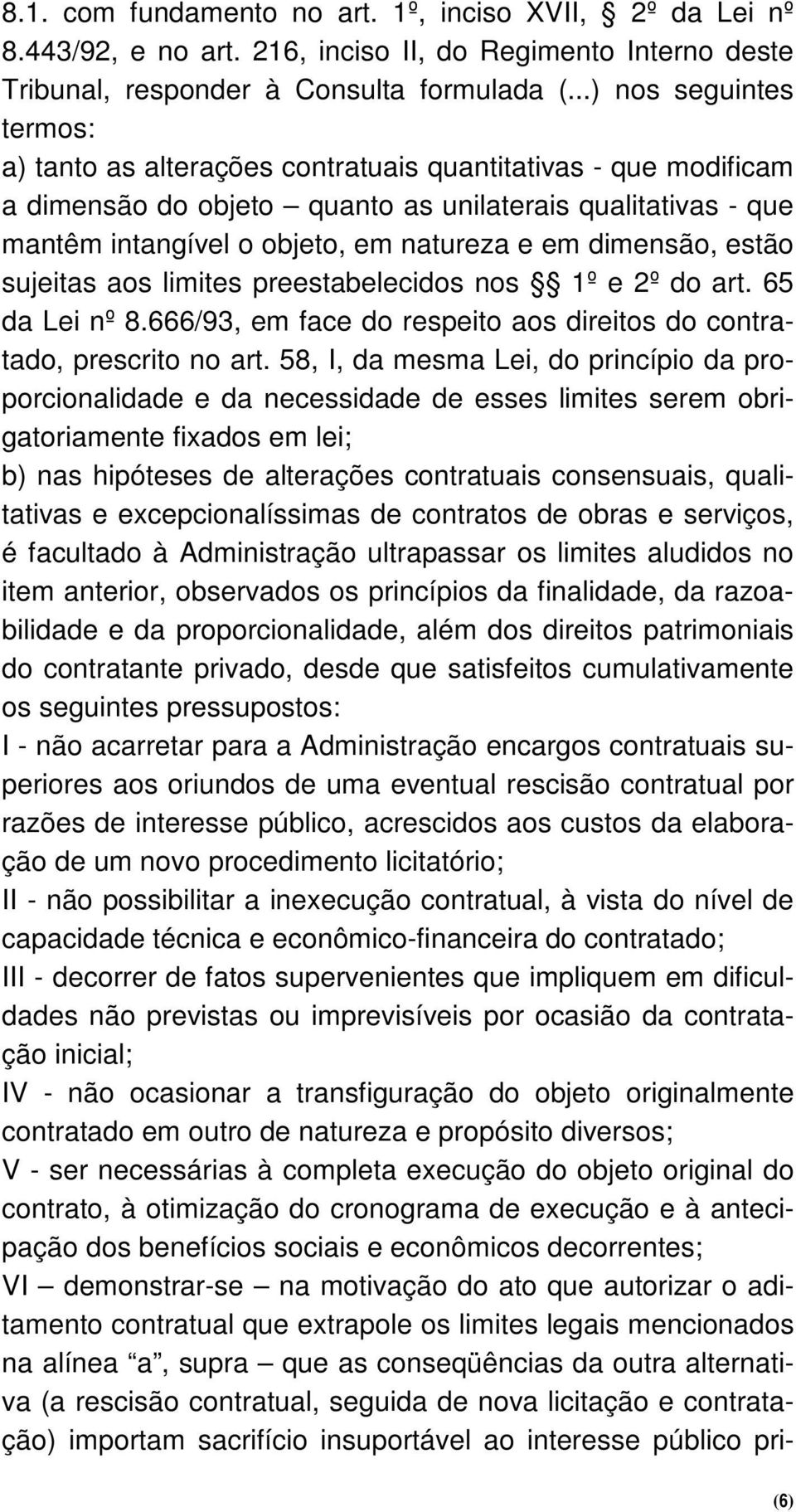 dimensão, estão sujeitas aos limites preestabelecidos nos 1º e 2º do art. 65 da Lei nº 8.666/93, em face do respeito aos direitos do contratado, prescrito no art.