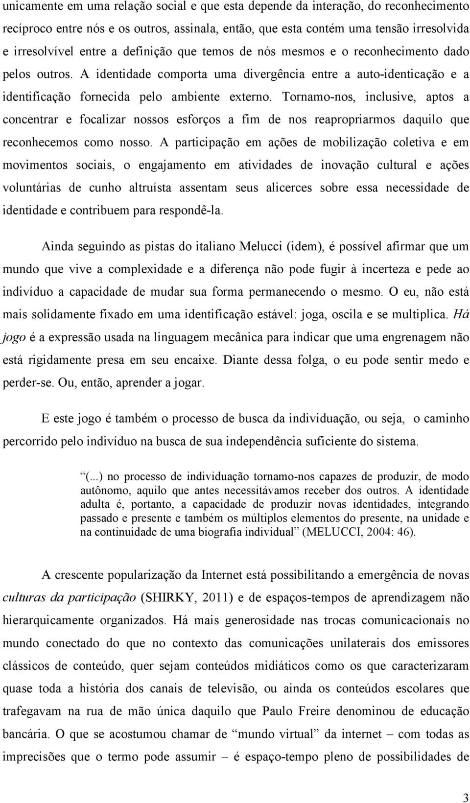 Tornamo-nos, inclusive, aptos a concentrar e focalizar nossos esforços a fim de nos reapropriarmos daquilo que reconhecemos como nosso.