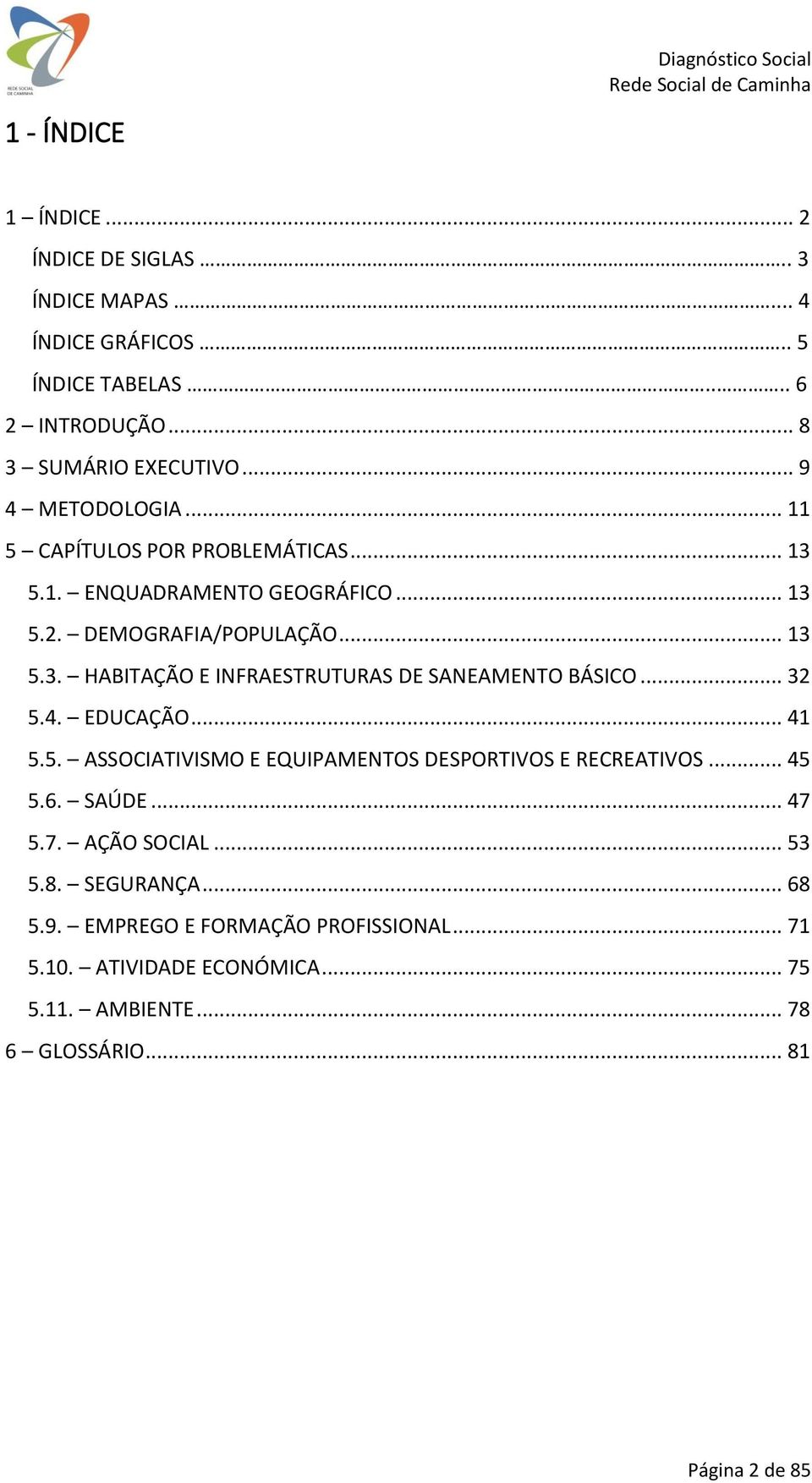 .. 32 5.4. EDUCAÇÃO... 41 5.5. ASSOCIATIVISMO E EQUIPAMENTOS DESPORTIVOS E RECREATIVOS... 45 5.6. SAÚDE... 47 5.7. AÇÃO SOCIAL... 53 5.8. SEGURANÇA.