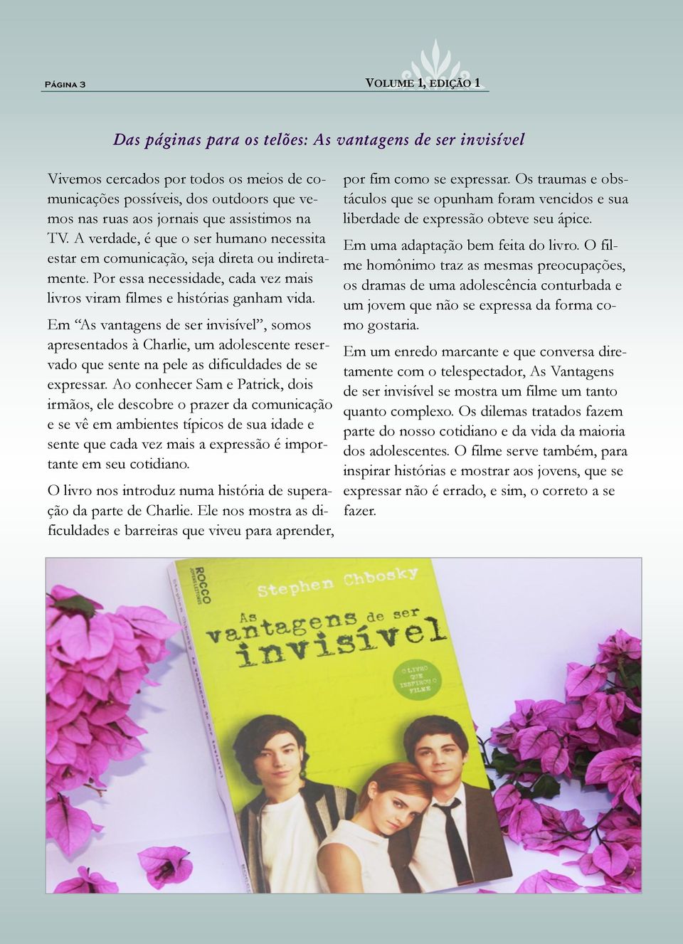 Em As vantagens de ser invisível, somos apresentados à Charlie, um adolescente reservado que sente na pele as dificuldades de se expressar.