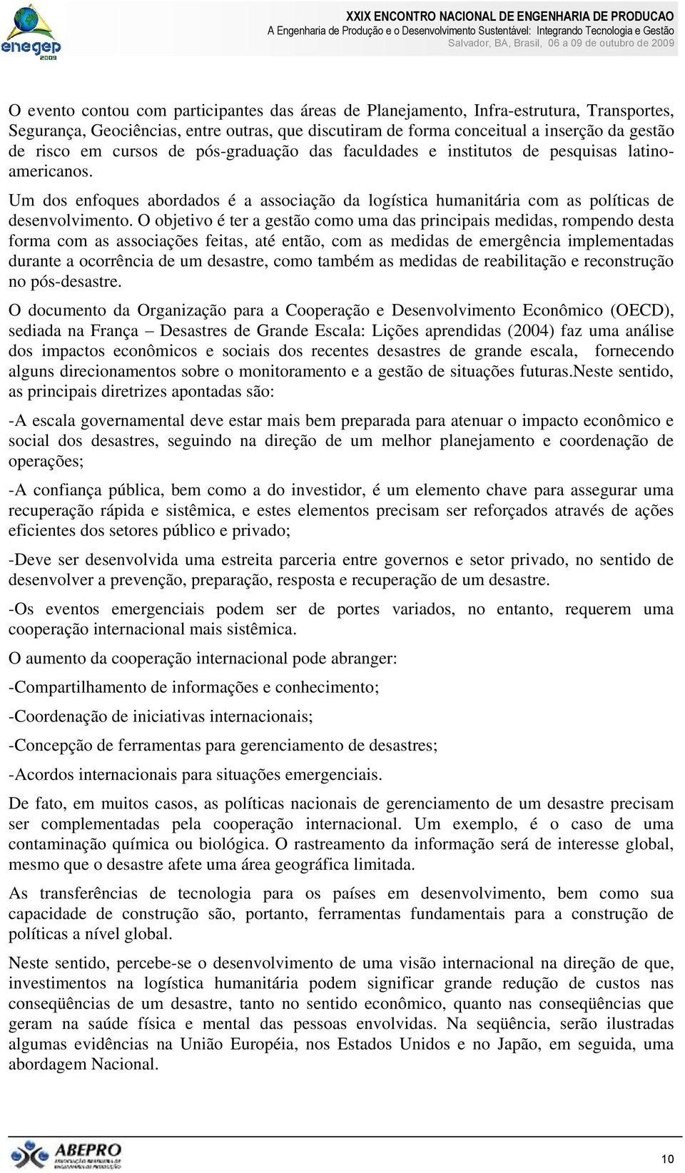 O objetivo é ter a gestão como uma das principais medidas, rompendo desta forma com as associações feitas, até então, com as medidas de emergência implementadas durante a ocorrência de um desastre,