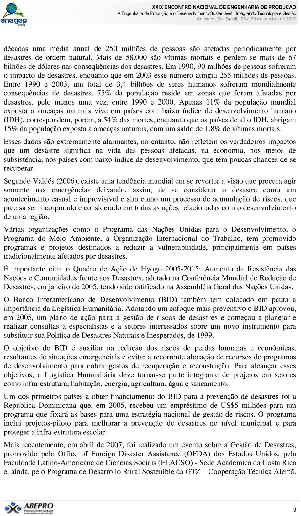 Em 1990, 90 milhões de pessoas sofreram o impacto de desastres, enquanto que em 2003 esse número atingiu 255 milhões de pessoas.