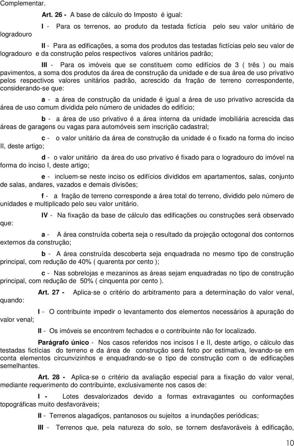 seu valor de logradouro e da construção pelos respectivos valores unitários padrão; III - Para os imóveis que se constituem como edifícios de 3 ( três ) ou mais pavimentos, a soma dos produtos da