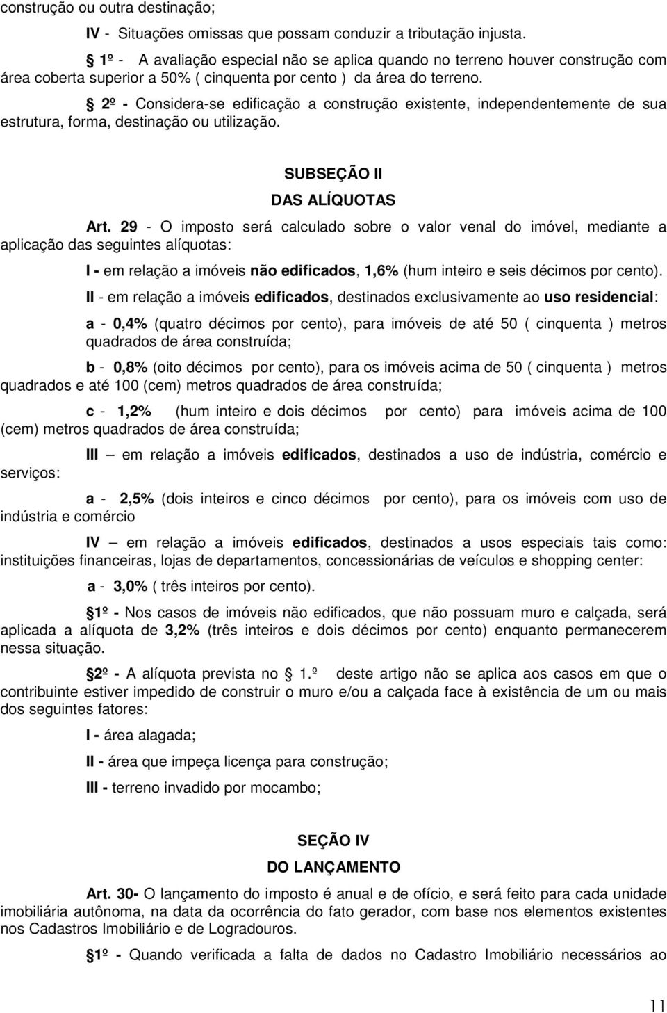 2º - Considera-se edificação a construção existente, independentemente de sua estrutura, forma, destinação ou utilização. SUBSEÇÃO II DAS ALÍQUOTAS Art.