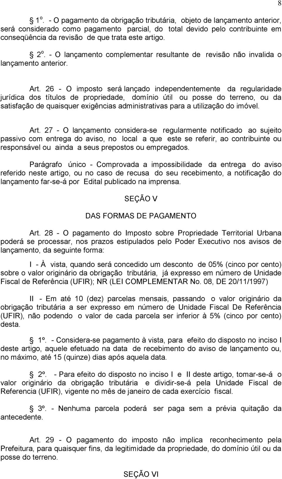 26 - O imposto será lançado independentemente da regularidade jurídica dos títulos de propriedade, domínio útil ou posse do terreno, ou da satisfação de quaisquer exigências administrativas para a