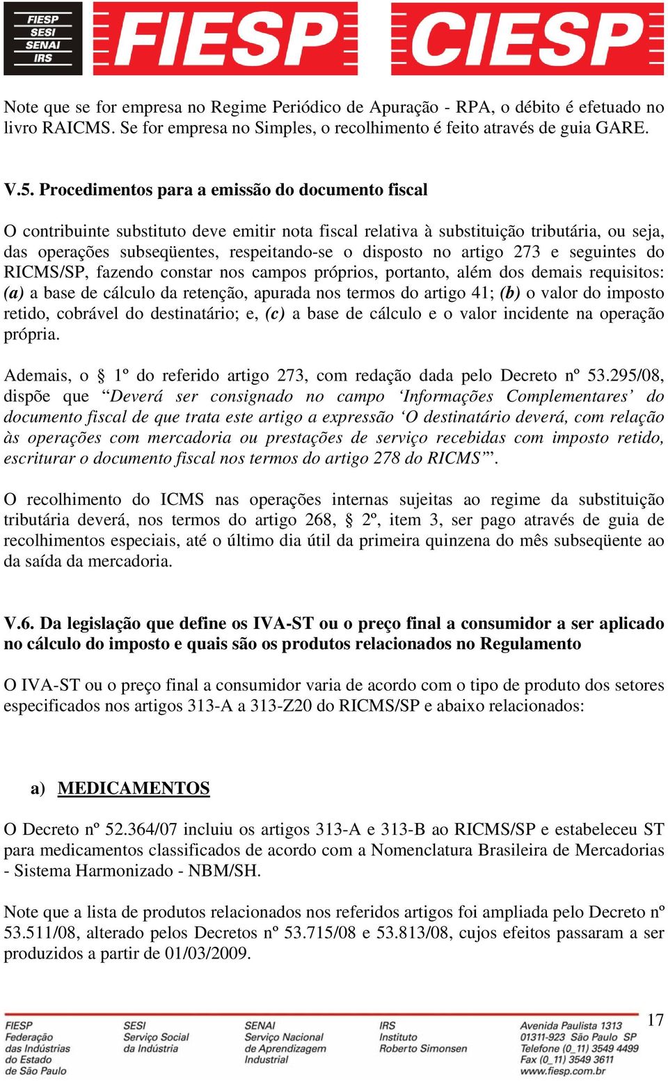 no artigo 273 e seguintes do RICMS/SP, fazendo constar nos campos próprios, portanto, além dos demais requisitos: (a) a base de cálculo da retenção, apurada nos termos do artigo 41; (b) o valor do