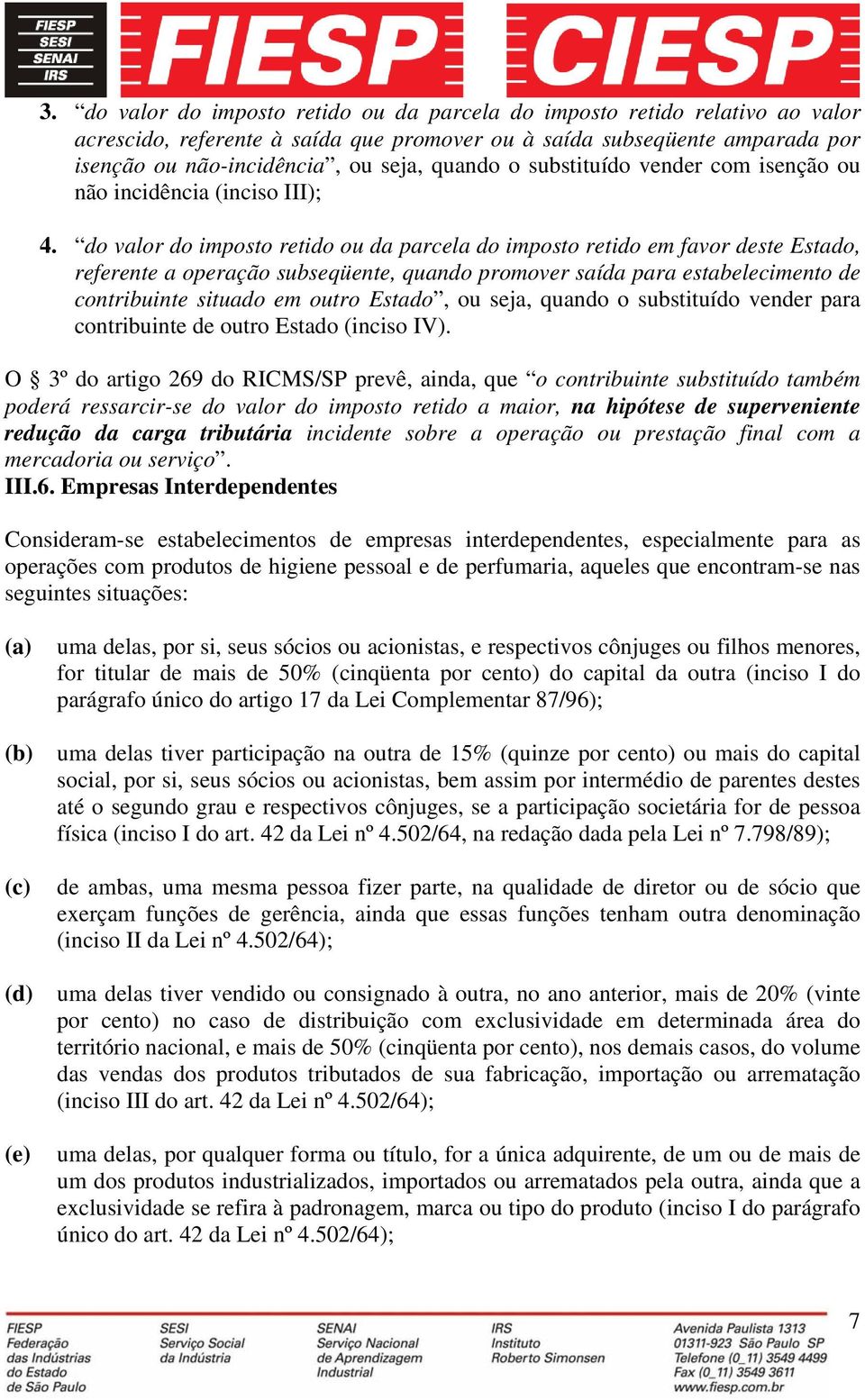 do valor do imposto retido ou da parcela do imposto retido em favor deste Estado, referente a operação subseqüente, quando promover saída para estabelecimento de contribuinte situado em outro Estado,