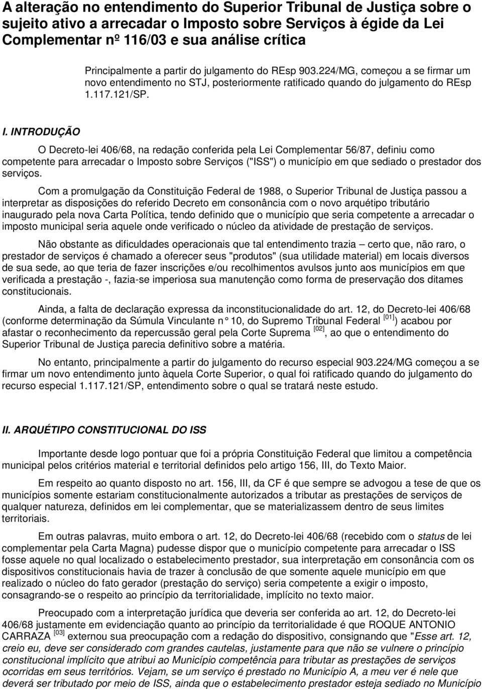 INTRODUÇÃO O Decreto-lei 406/68, na redação conferida pela Lei Complementar 56/87, definiu como competente para arrecadar o Imposto sobre Serviços ("ISS") o município em que sediado o prestador dos