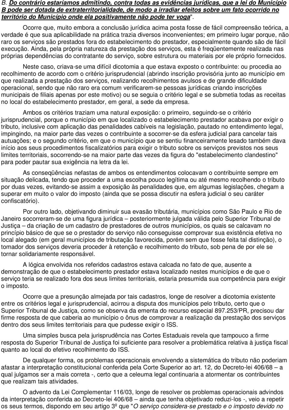 Ocorre que, muito embora a conclusão jurídica acima posta fosse de fácil compreensão teórica, a verdade é que sua aplicabilidade na prática trazia diversos inconvenientes; em primeiro lugar porque,