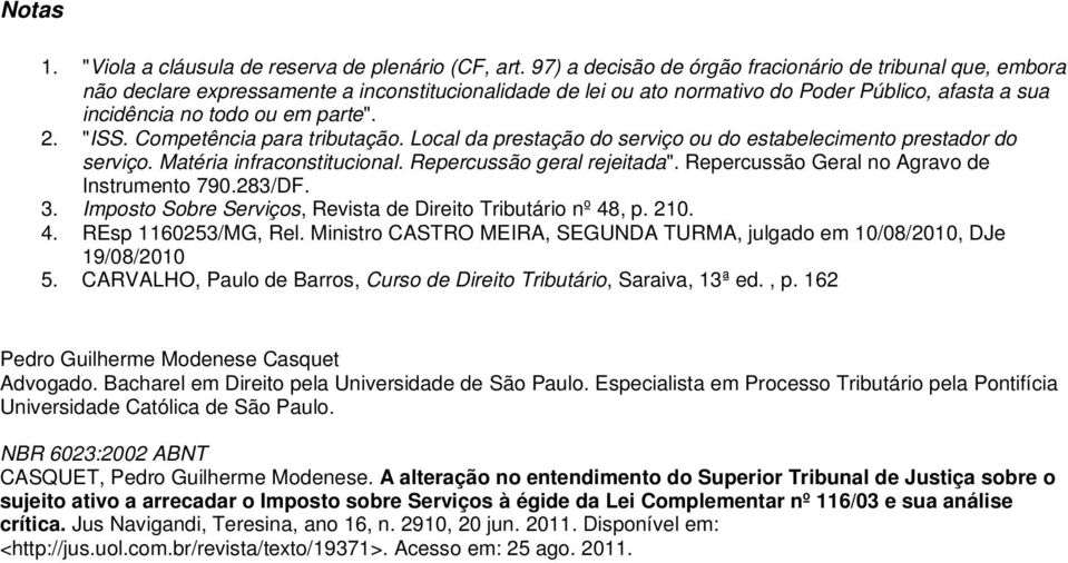 "ISS. Competência para tributação. Local da prestação do serviço ou do estabelecimento prestador do serviço. Matéria infraconstitucional. Repercussão geral rejeitada".