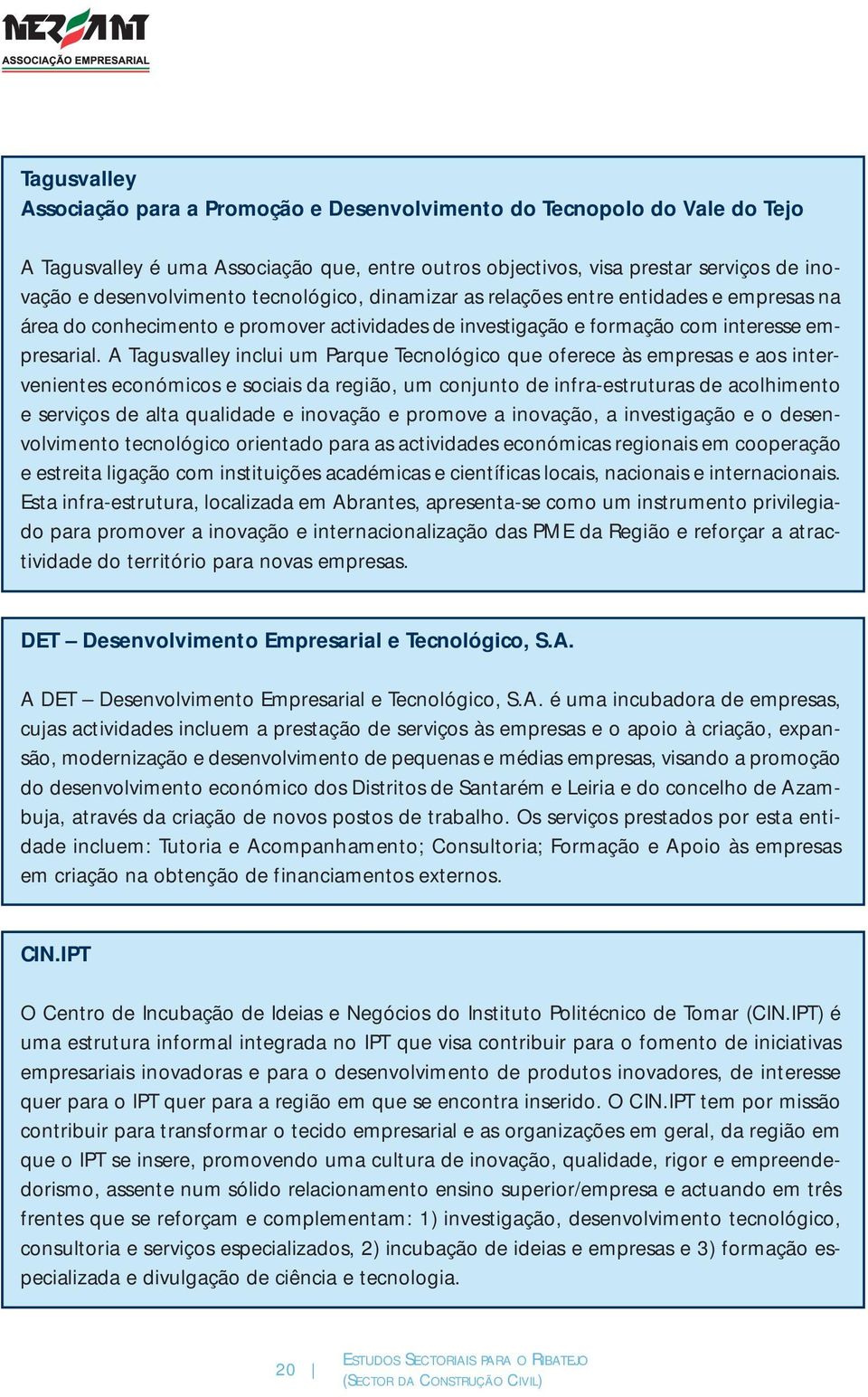 A Tagusvalley inclui um Parque Tecnológico que oferece às empresas e aos intervenientes económicos e sociais da região, um conjunto de infra-estruturas de acolhimento e serviços de alta qualidade e