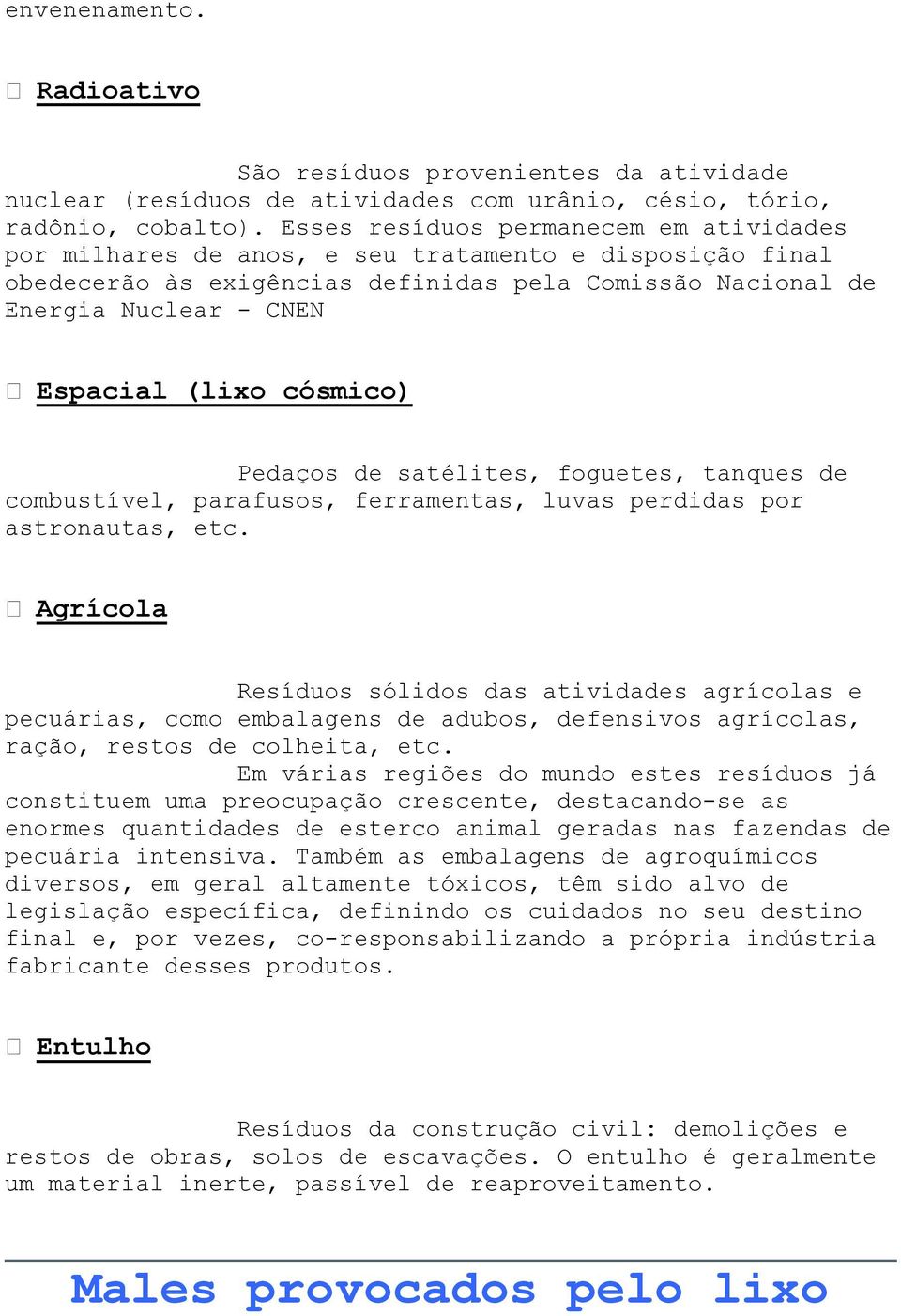 cósmico) Pedaços de satélites, foguetes, tanques de combustível, parafusos, ferramentas, luvas perdidas por astronautas, etc.