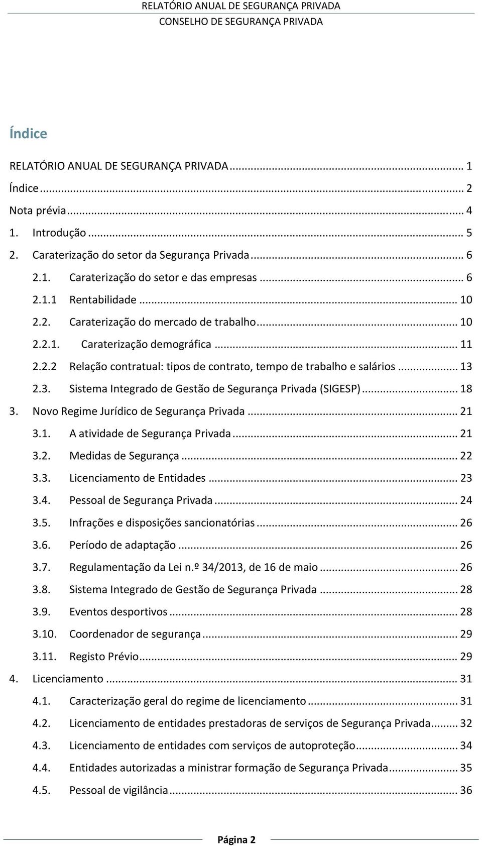 2.3. Sistema Integrado de Gestão de Segurança Privada (SIGESP)... 18 3. Novo Regime Jurídico de Segurança Privada... 21 3.1. A atividade de Segurança Privada... 21 3.2. Medidas de Segurança... 22 3.3. Licenciamento de Entidades.