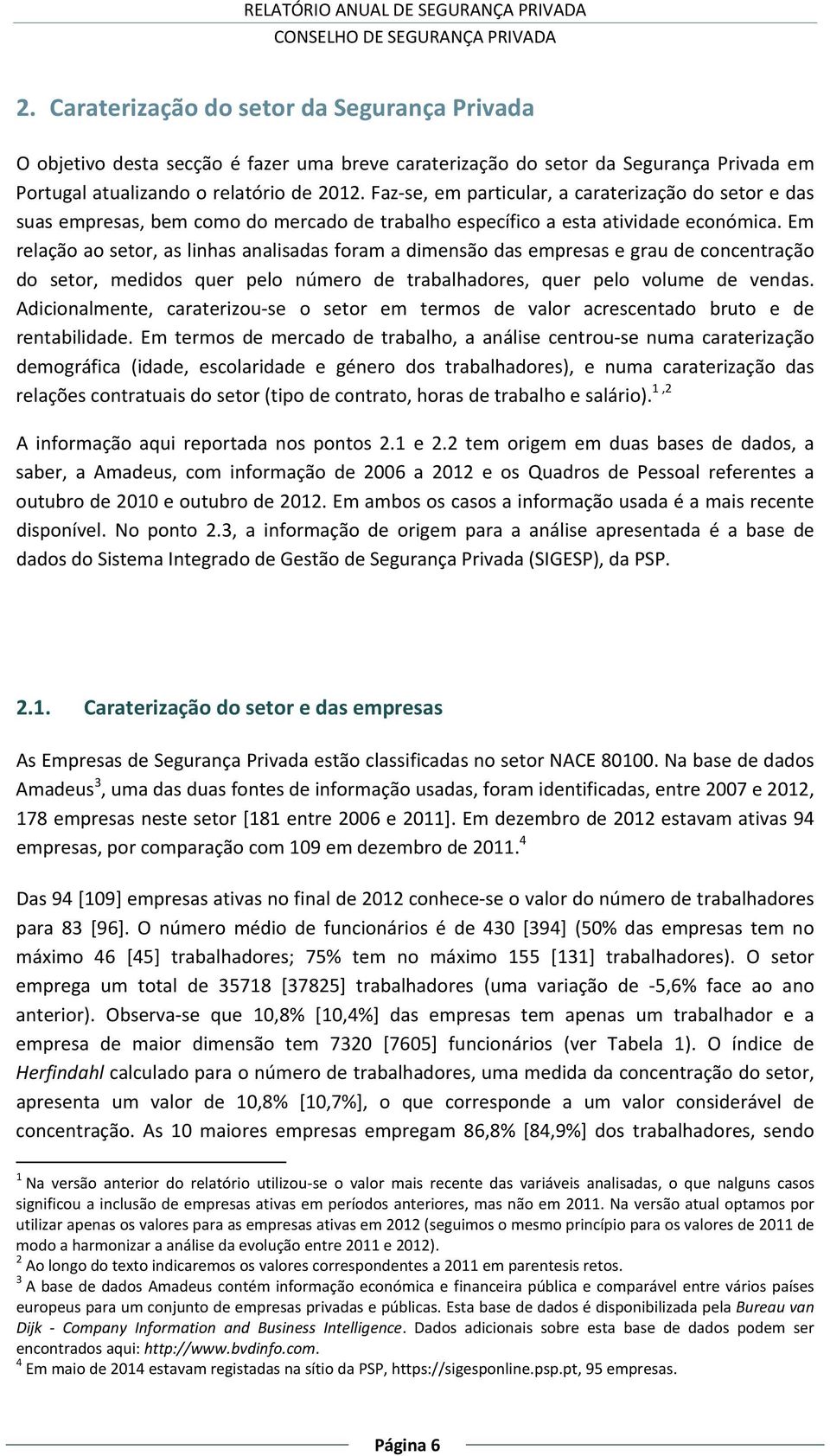 Em relação ao setor, as linhas analisadas foram a dimensão das empresas e grau de concentração do setor, medidos quer pelo número de trabalhadores, quer pelo volume de vendas.