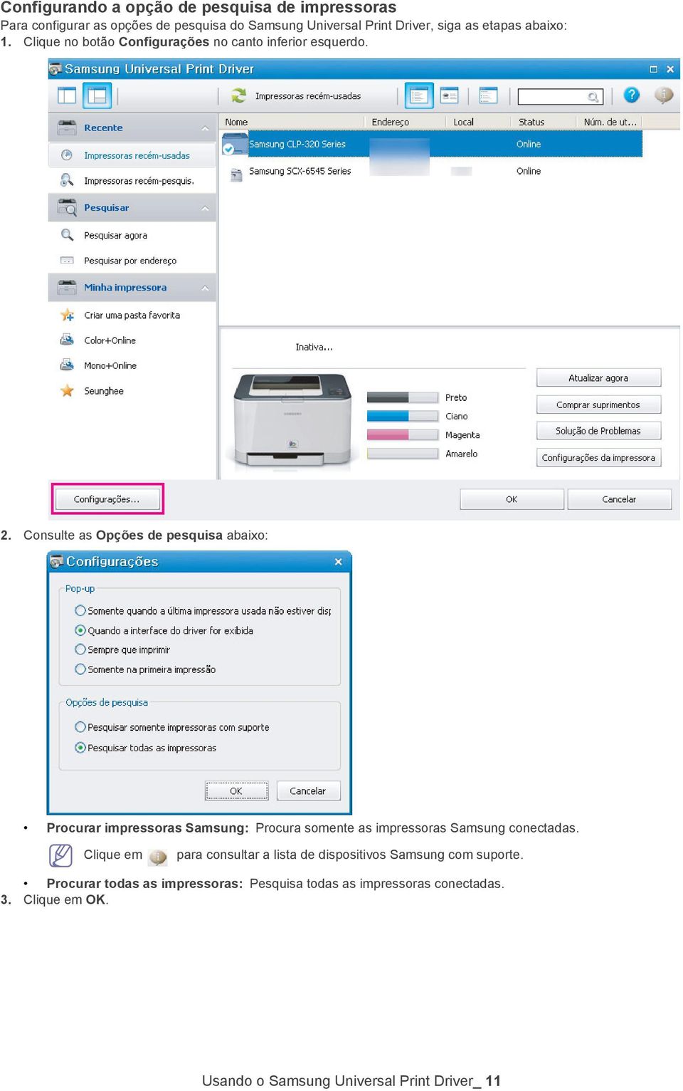 Consulte as Opções de pesquisa abaixo: Procurar impressoras Samsung: Procura somente as impressoras Samsung conectadas.