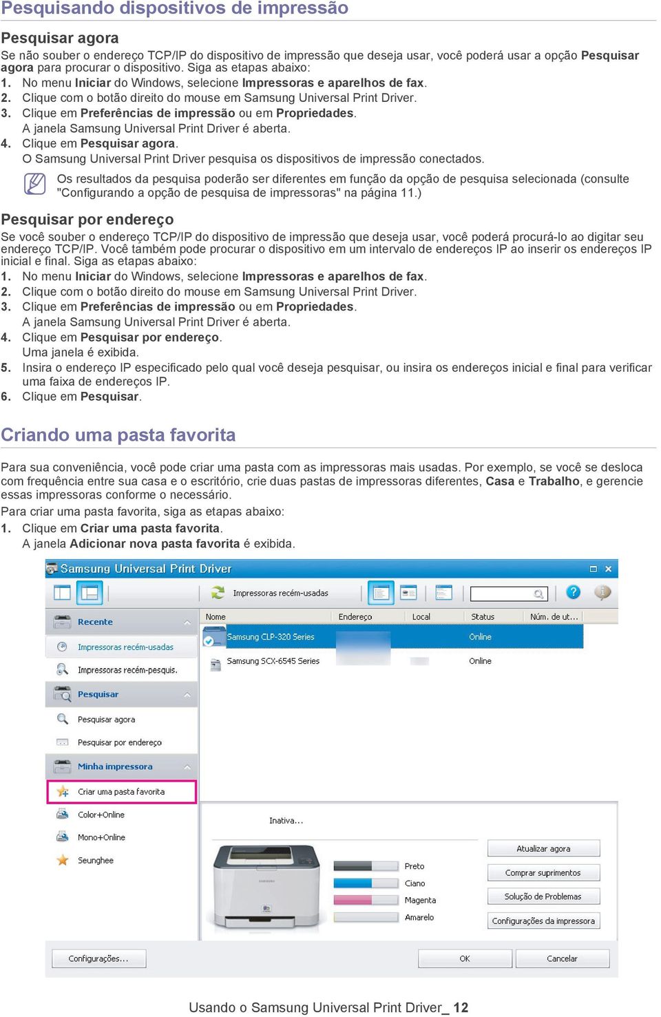 Clique em Preferências de impressão ou em Propriedades. A janela Samsung Universal Print Driver é aberta. 4. Clique em Pesquisar agora.