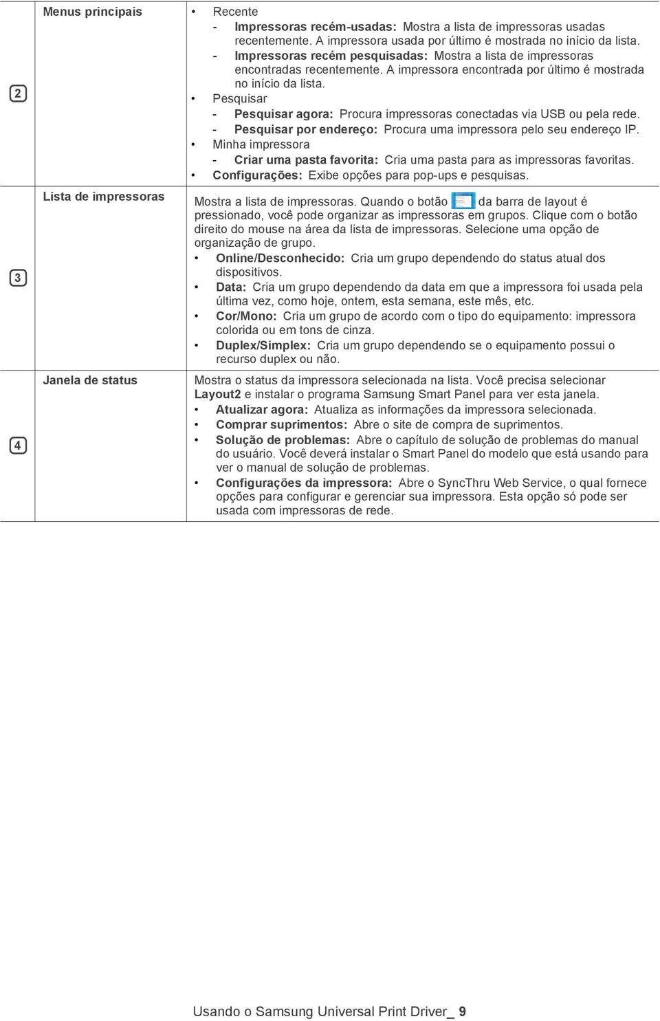 Pesquisar - Pesquisar agora: Procura impressoras conectadas via USB ou pela rede. - Pesquisar por endereço: Procura uma impressora pelo seu endereço IP.