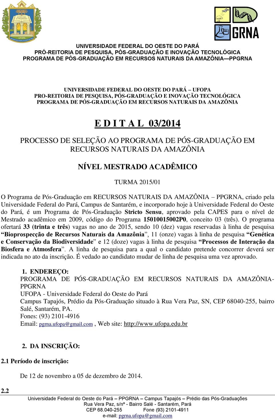 Universidade Federal do Pará, Campus de Santarém, e incorporado hoje à Universidade Federal do Oeste do Pará, é um Programa de Pós-Graduação Stricto Sensu, aprovado pela CAPES para o nível de