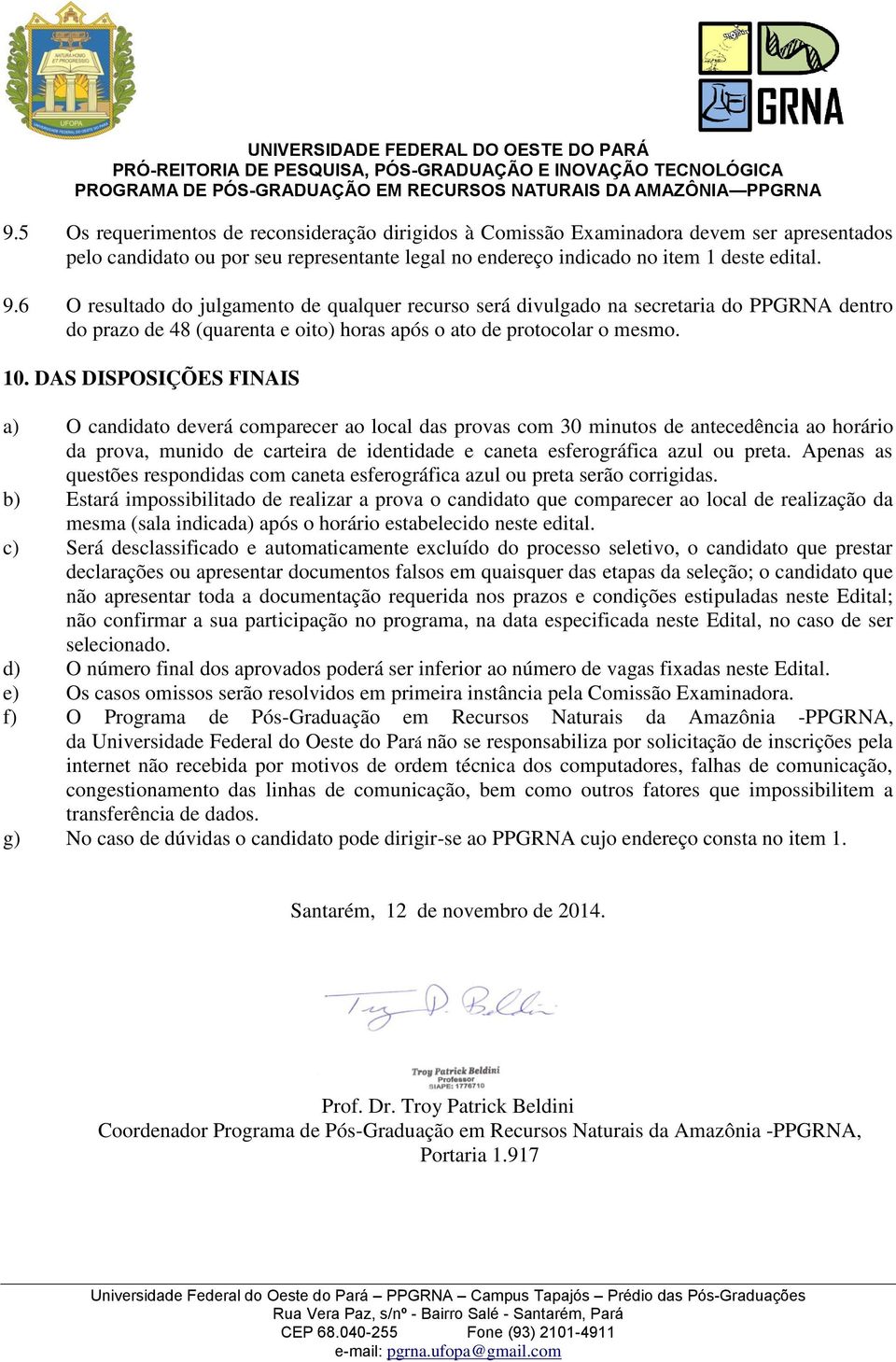 DAS DISPOSIÇÕES FINAIS a) O candidato deverá comparecer ao local das provas com 30 minutos de antecedência ao horário da prova, munido de carteira de identidade e caneta esferográfica azul ou preta.