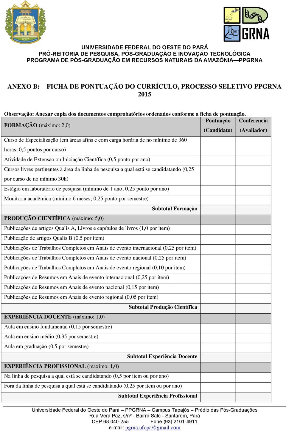 ou Iniciação Científica (0,5 ponto por ano) Cursos livres pertinentes à área da linha de pesquisa a qual está se candidatando (0,25 por curso de no mínimo 30h) Estágio em laboratório de pesquisa