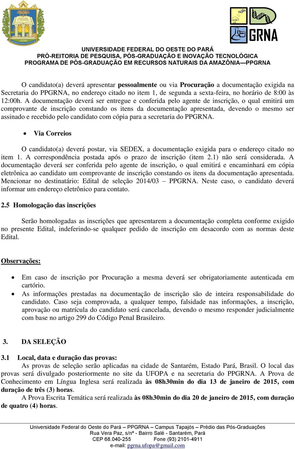 recebido pelo candidato com cópia para a secretaria do PPGRNA. Via Correios O candidato(a) deverá postar, via SEDEX, a documentação exigida para o endereço citado no item 1.