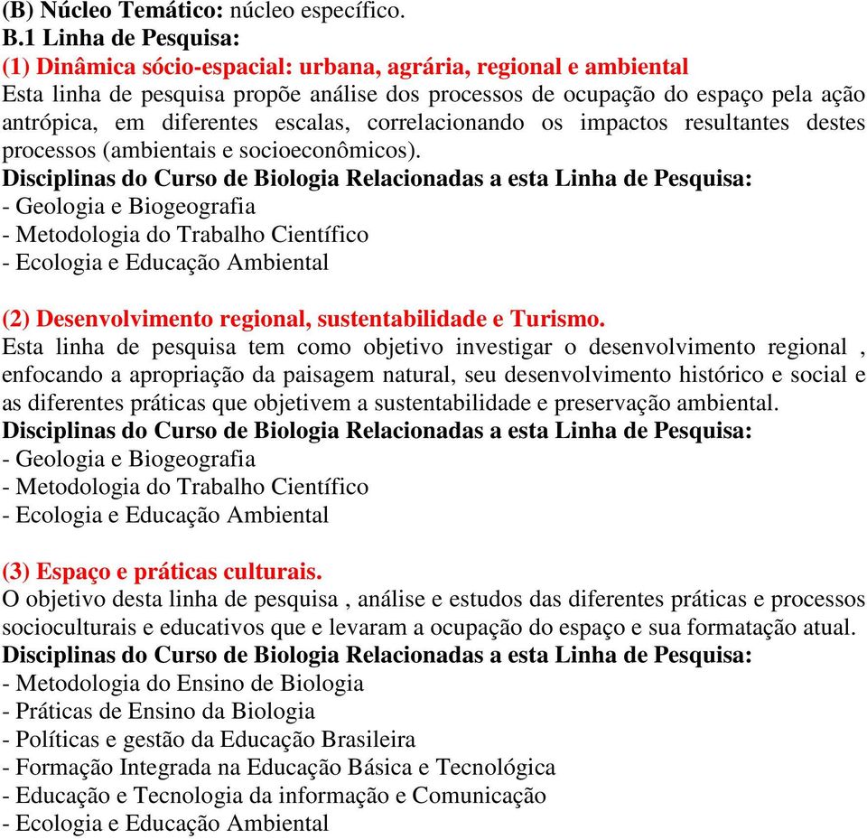 Esta linha de pesquisa tem como objetivo investigar o desenvolvimento regional, enfocando a apropriação da paisagem natural, seu desenvolvimento histórico e social e as diferentes práticas que