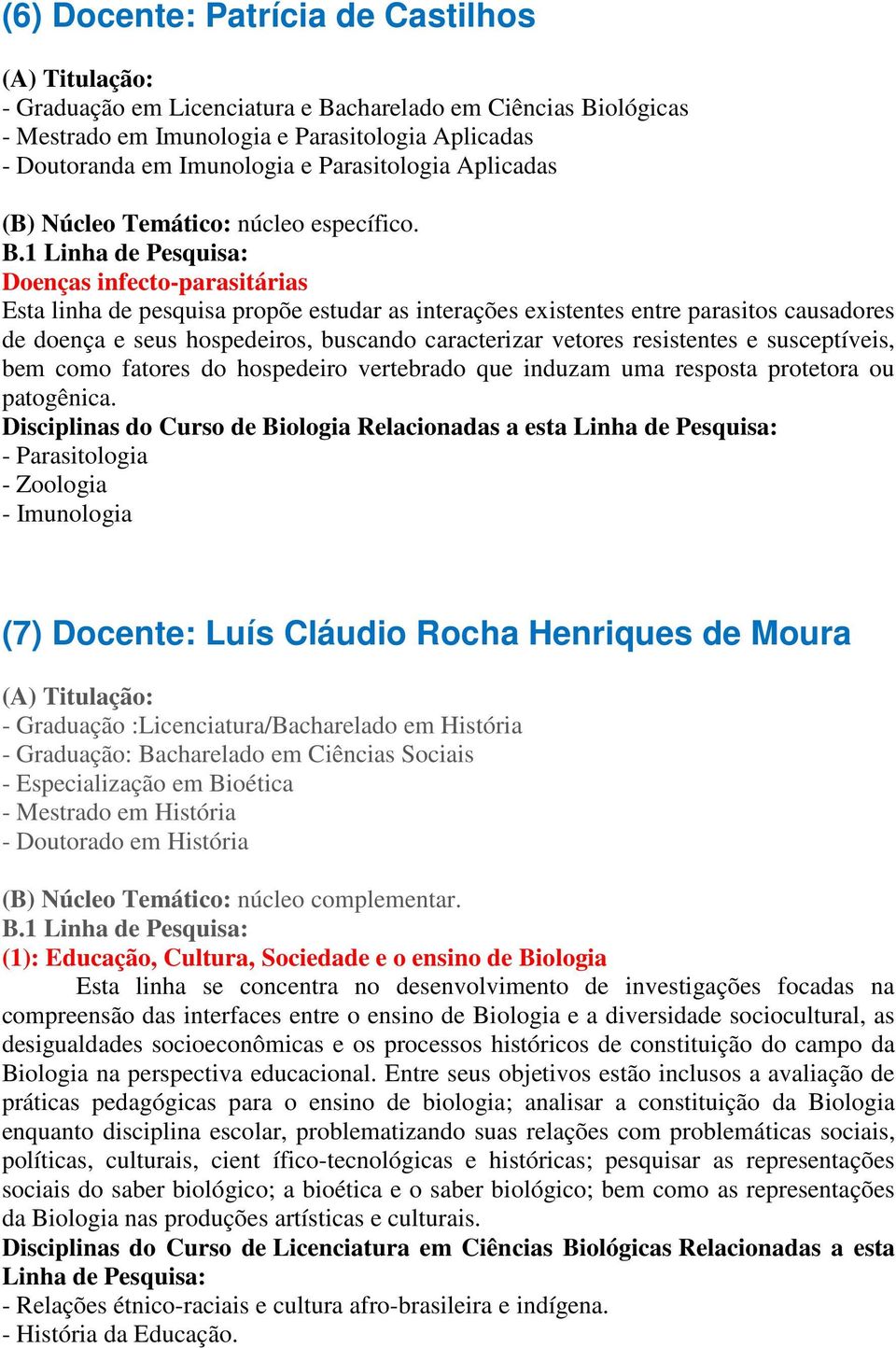 resistentes e susceptíveis, bem como fatores do hospedeiro vertebrado que induzam uma resposta protetora ou patogênica.