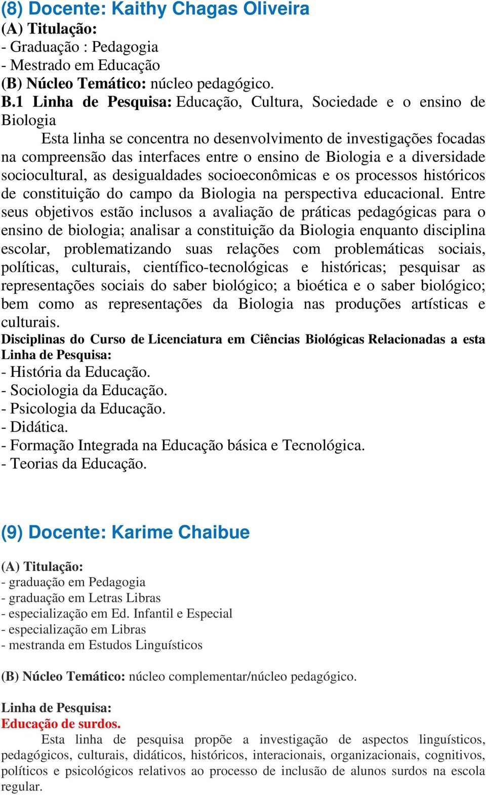 sociocultural, as desigualdades socioeconômicas e os processos históricos de constituição do campo da Biologia na perspectiva educacional.