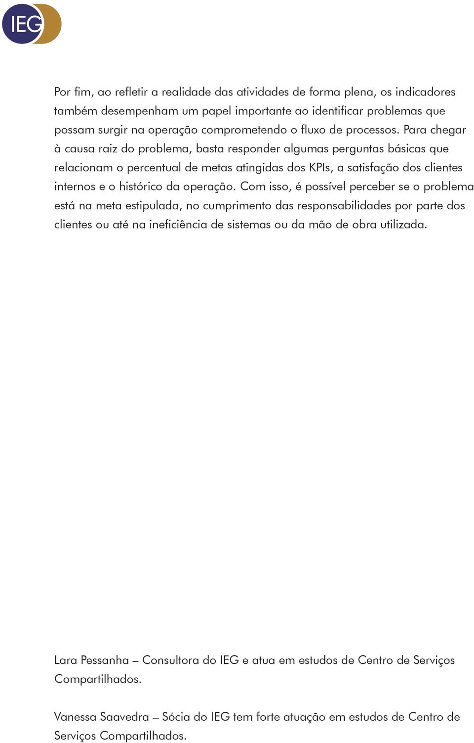 Para chegar à causa raiz do problema, basta responder algumas perguntas básicas que relacionam o percentual de metas atingidas dos KPIs, a satisfação dos clientes internos e o histórico da