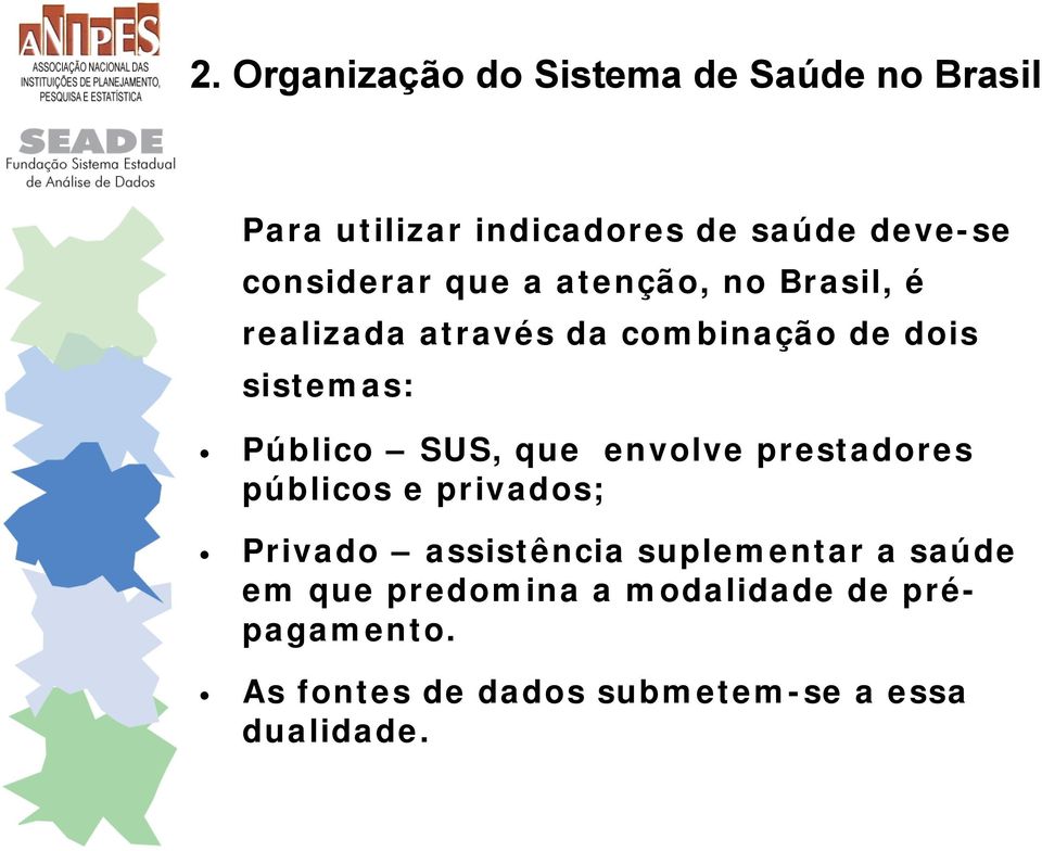 Público SUS, que envolve prestadores públicos e privados; Privado assistência suplementar a